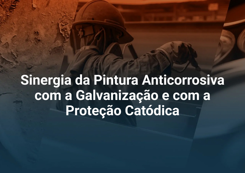 Sinergia da Pintura Anticorrosiva com a Galvanização e com a Proteção Catódica